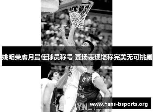 姚明荣膺月最佳球员称号 赛场表现堪称完美无可挑剔 姚明荣膺月最佳球员称号 赛场表现堪称完美无可挑剔