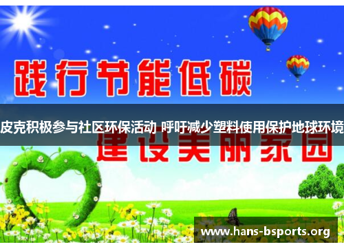 皮克积极参与社区环保活动 呼吁减少塑料使用保护地球环境 皮克积极参与社区环保活动 呼吁减少塑料使用保护地球环境