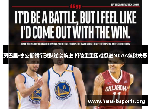 贾巴里·史密斯领衔球队逆袭前进 打破重重困难挺进NCAA篮球决赛 贾巴里·史密斯领衔球队逆袭前进 打破重重困难挺进NCAA篮球决赛