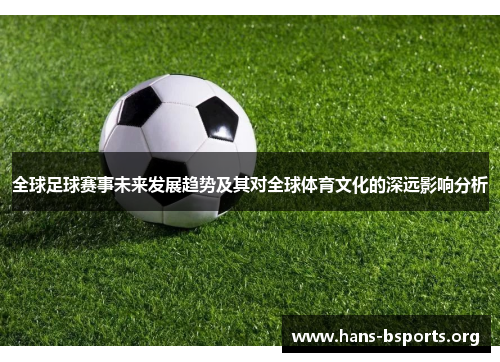 全球足球赛事未来发展趋势及其对全球体育文化的深远影响分析 全球足球赛事未来发展趋势及其对全球体育文化的深远影响分析