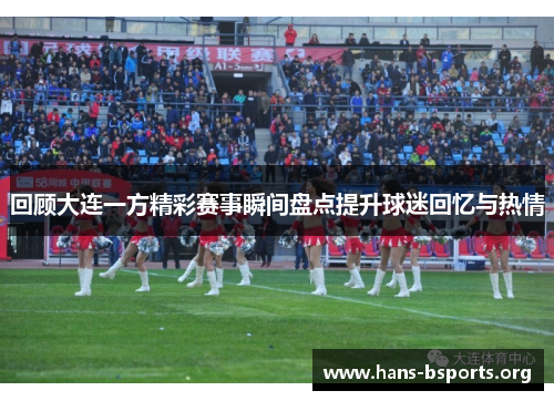 回顾大连一方精彩赛事瞬间盘点提升球迷回忆与热情 回顾大连一方精彩赛事瞬间盘点提升球迷回忆与热情