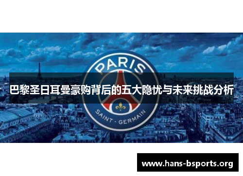 巴黎圣日耳曼豪购背后的五大隐忧与未来挑战分析 巴黎圣日耳曼豪购背后的五大隐忧与未来挑战分析