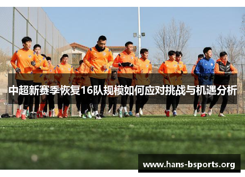 中超新赛季恢复16队规模如何应对挑战与机遇分析 中超新赛季恢复16队规模如何应对挑战与机遇分析