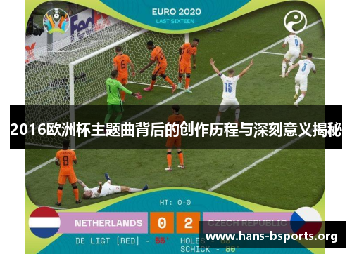 2016欧洲杯主题曲背后的创作历程与深刻意义揭秘 2016欧洲杯主题曲背后的创作历程与深刻意义揭秘