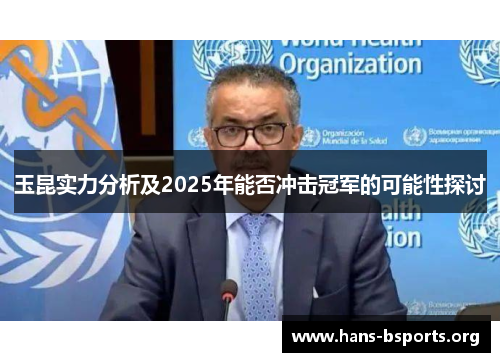 玉昆实力分析及2025年能否冲击冠军的可能性探讨 玉昆实力分析及2025年能否冲击冠军的可能性探讨