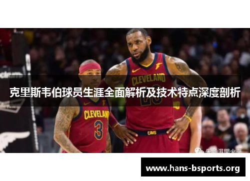 克里斯韦伯球员生涯全面解析及技术特点深度剖析 克里斯韦伯球员生涯全面解析及技术特点深度剖析