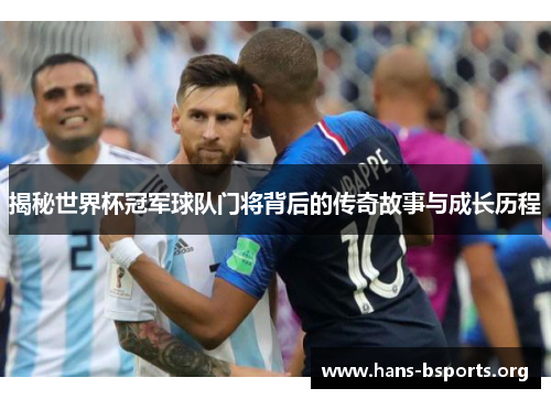 揭秘世界杯冠军球队门将背后的传奇故事与成长历程 揭秘世界杯冠军球队门将背后的传奇故事与成长历程