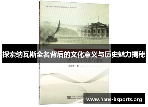 探索纳瓦斯全名背后的文化意义与历史魅力揭秘 探索纳瓦斯全名背后的文化意义与历史魅力揭秘