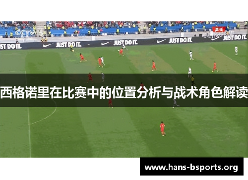 西格诺里在比赛中的位置分析与战术角色解读 西格诺里在比赛中的位置分析与战术角色解读