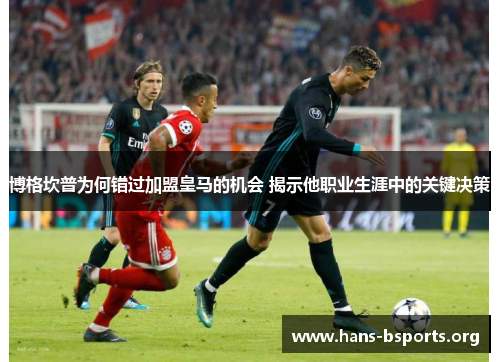 博格坎普为何错过加盟皇马的机会 揭示他职业生涯中的关键决策 博格坎普为何错过加盟皇马的机会 揭示他职业生涯中的关键决策